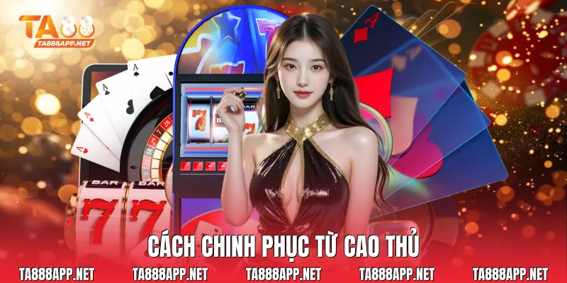 Cách chinh phục từ cao thủ