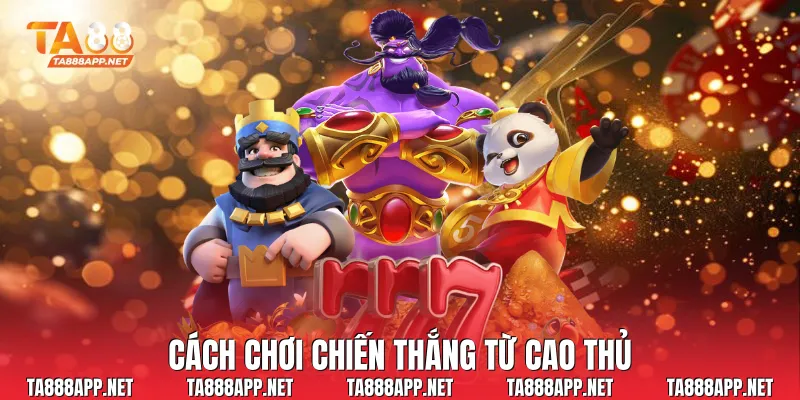 Cách chơi chiến thắng từ cao thủ