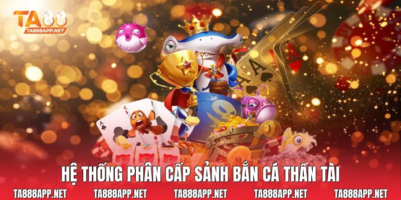 Hệ thống phân cấp sảnh bắn cá thần tài