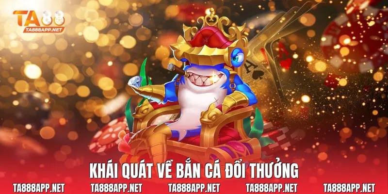 Khái quát về bắn cá đổi thưởng