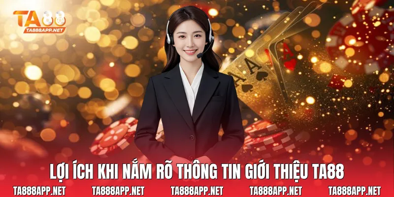 Lợi ích khi nắm rõ thông tin giới thiệu ta88