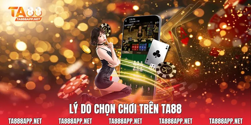 Lý do chọn chơi trên Ta88