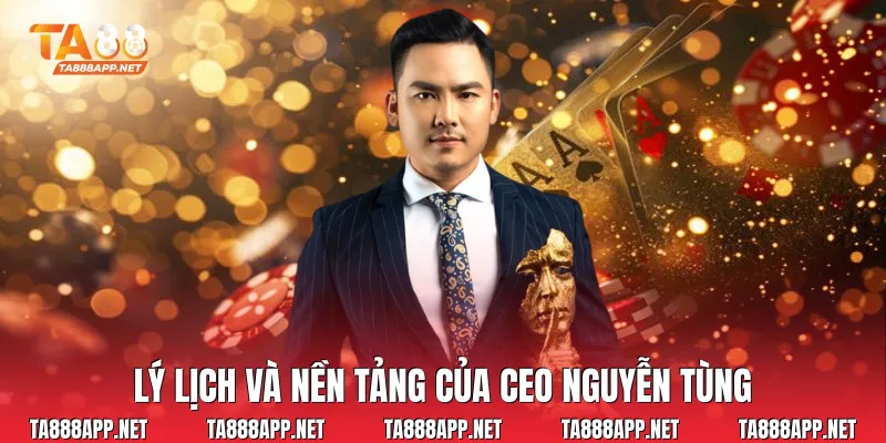 Lý lịch và nền tảng của CEO Nguyễn Tùng