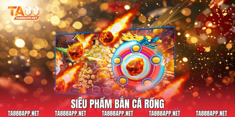 Siêu phẩm bắn cá rồng