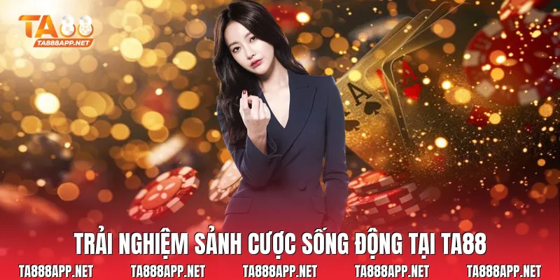 Trải nghiệm sảnh cược sống động tại Ta88
