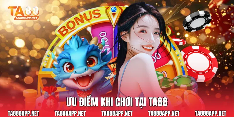 Ưu điểm khi chơi tại Ta88