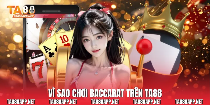 Vì sao chơi baccarat trên Ta88